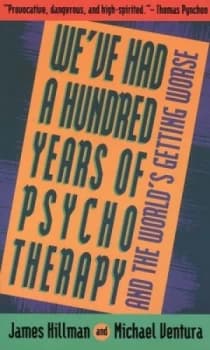 Weve Had a Hundred Years of Psychotherapy and the Worlds Getting Worse by James Hillman and Michael Ventura Paperback