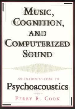 Music Cognition and Computerized Sound by Perry R. Cook