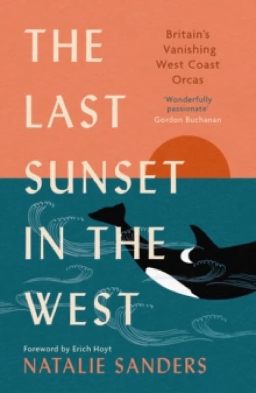 The Last Sunset in the West : Britains Vanishing West Coast Orcas (Fully Revised and Updated Edition) Paperback / softback
