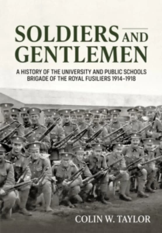Soldiers and Gentlemen : A History of the University and Public Schools Brigade of the Royal Fusiliers 19141918 Paperback / softback
