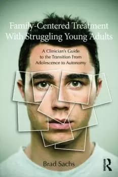 Family-Centered Treatment With Struggling Young Adults A Clinicians Guide to the Transition From Adolescence to Autonomy