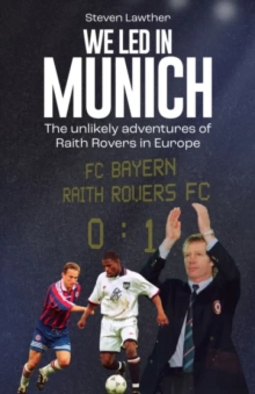 We LED in Munich : The Unlikely Adventures of Raith Rovers in Europe Hardback