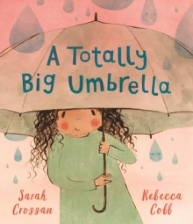A Totally Big Umbrella : A reassuring story for children aged 3-7 about conquering anxiety from award-winning duo Sarah Crossan and Rebecca Cobb Hardb