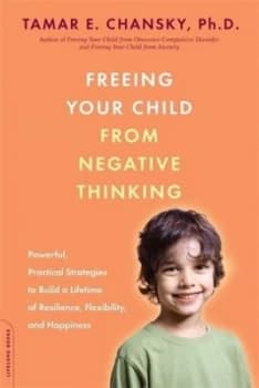 Freeing Your Child from Negative Thinking by Tamar E. Chansky Book