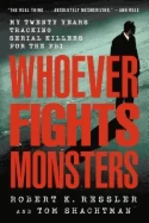 whoever fights monsters my twenty years tracking serial killers for the fbi