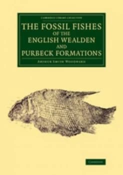 The Fossil Fishes of the English Wealden and Purbeck Formations by Arthur Smith Woodward Book