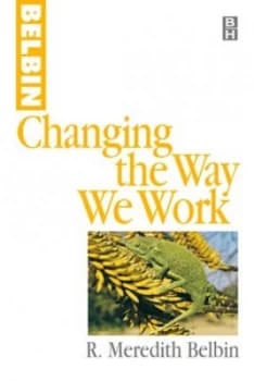 Changing the way we work by R Meredith Belbin