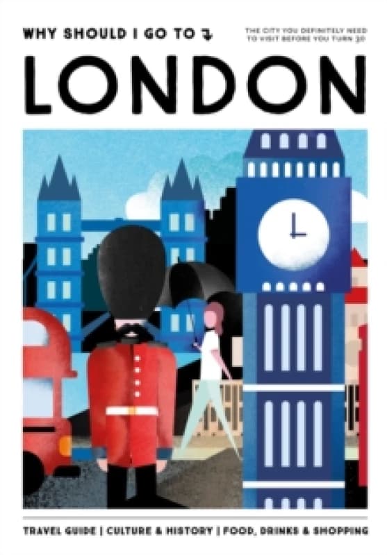 Why Should I Go To London : The city you definitely need to visit before you turn 30 Hardback