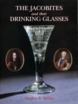 Jacobites and Their Drinking Glasses by Geoffrey B Seddon Hardback