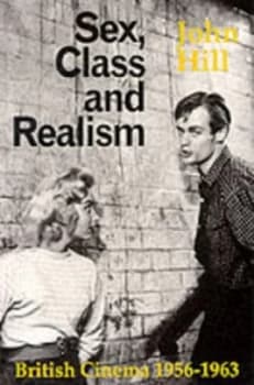 Sex Class and Realism British Cinema 1956-1963 by John Hill Paperback