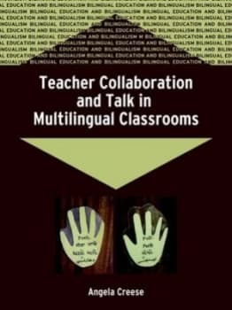 Teacher Collaboration and Talk in Multilingual Classrooms by Dr. Angela Creese Book