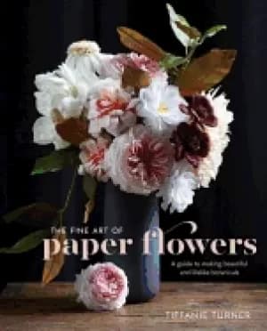 fine art of paper flowers a guide to making beautiful and lifelike botanica