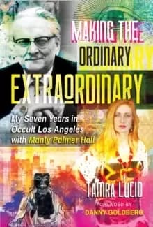 Making the Ordinary Extraordinary : My Seven Years in Occult Los Angeles with Manly Palmer Hall