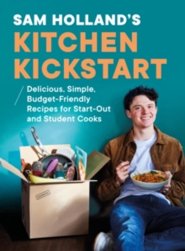 Sam Hollands Kitchen Kickstart : Delicious, Simple, Budget-Friendly Recipes For Start-Out and Student Cooks Hardback