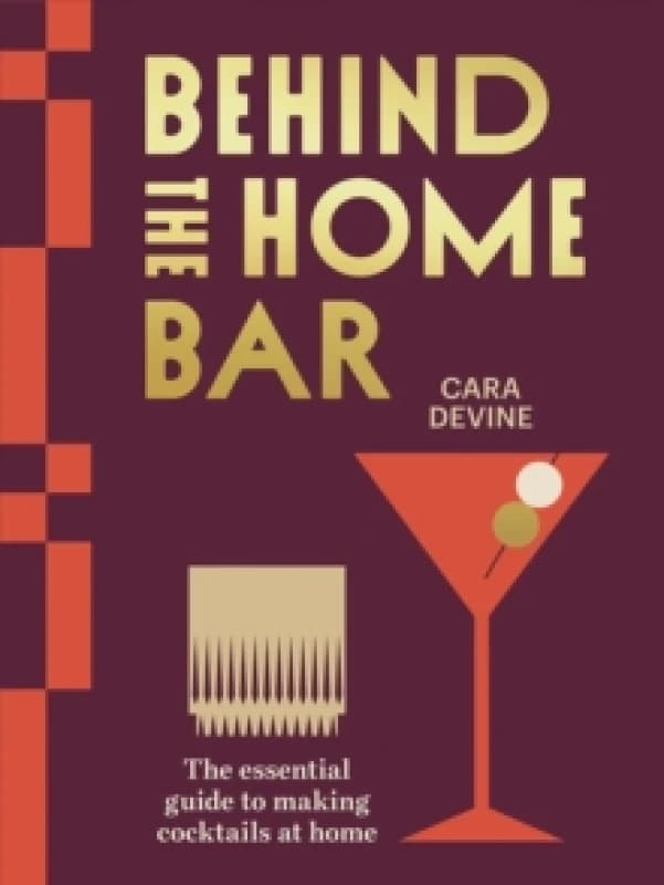 Behind the Home Bar : The Essential Guide to Making Cocktails at Home Hardback