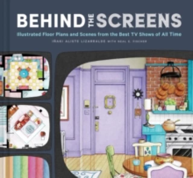 Behind the Screens : Illustrated Floor Plans and Scenes from All of Your Favorite TV Shows Hardback