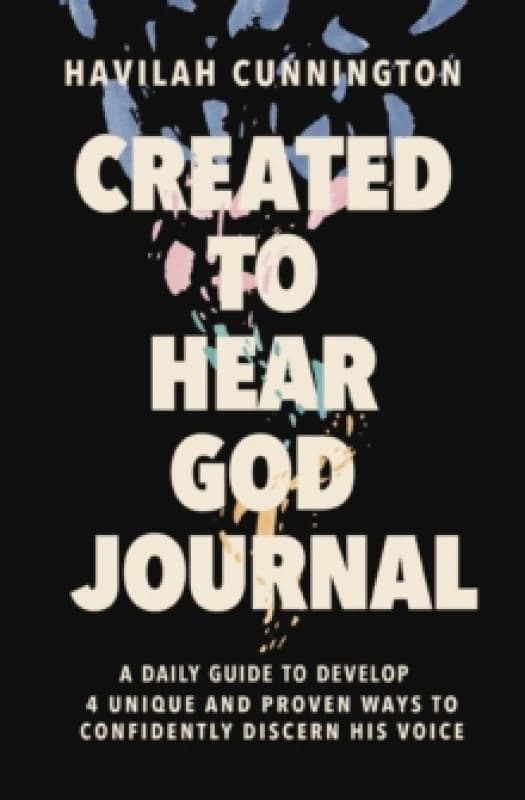 Created to Hear God Journal : A Daily Guide to Develop 4 Unique and Proven Ways to Confidently Discern His Voice Paperback / softback