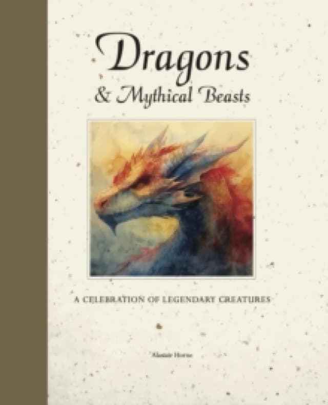 Dragons & Mythical Beasts : A celebration of legendary creatures Hardback