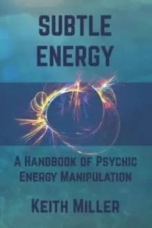 Subtle Energy : A Handbook of Psychic Energy Manipulation