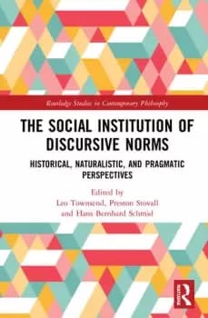 The Social Institution of Discursive NormsHistorical Naturalistic and Pragmatic Perspectives