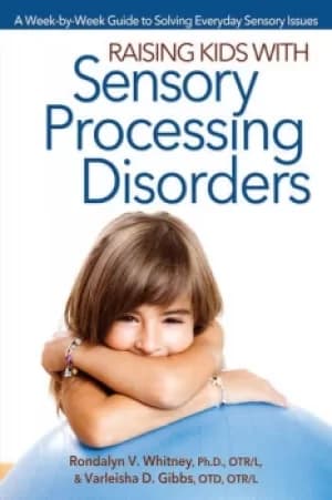 Raising Kids With Sensory Processing DisordersA Week-by-Week Guide to Solving Everyday Sensory Issues