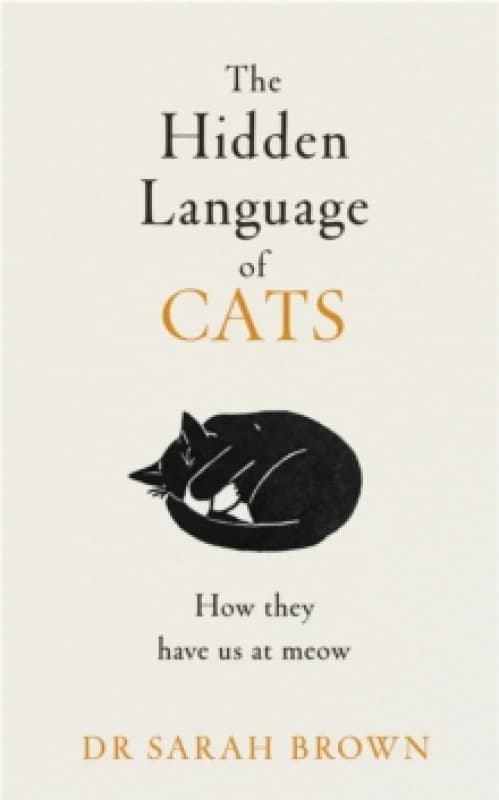 The Hidden Language of Cats : Learn what your feline friend is trying to tell you Hardback