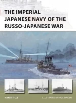 The Imperial Japanese Navy of the Russo-Japanese War by Mark Stille