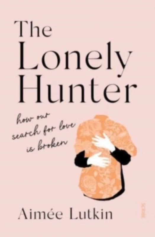 The Lonely Hunter : how our search for love is broken Paperback / softback