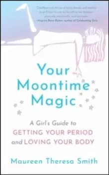 Your Moontime Magic : A Girl's Guide to Getting Your Period and Loving Your Body