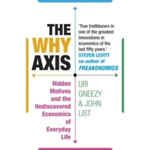 The Why Axis : Hidden Motives and the Undiscovered Economics of Everyday Life