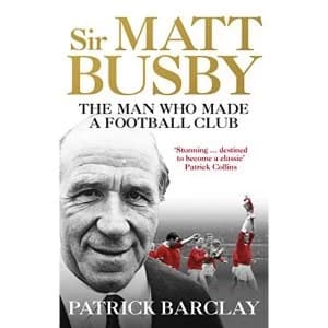Sir Matt Busby The Man Who Made a Football Club Paperback / softback 2018