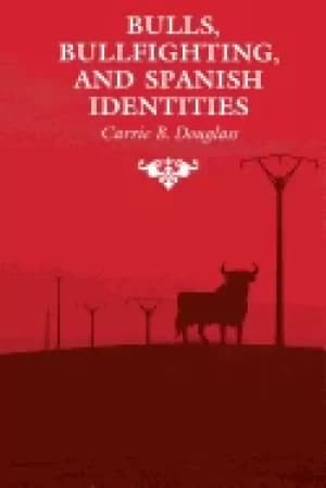 bulls bullfighting and spanish identities douglass carrie b