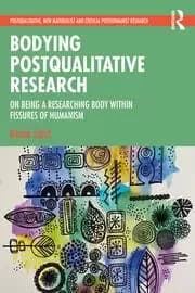 Bodying Postqualitative Research On Being a Researching Body within Fissures of Humanism
