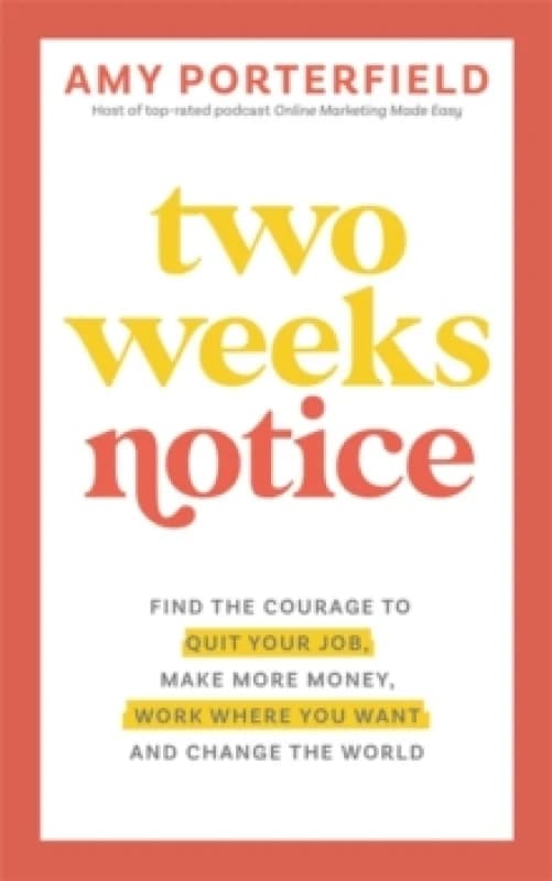 Two Weeks Notice : Find the Courage to Quit Your Job, Make More Money, Work Where You Want and Change the World Paperback / softback