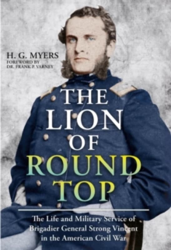 The Lion of Round Top : The Life and Military Service of Brigadier General Strong Vincent in the American Civil War Paperback / softback