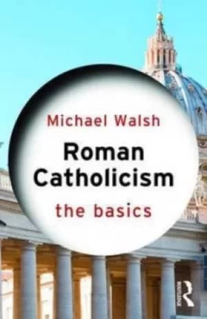 Roman Catholicism by Michael J Walsh