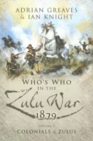 whos who in the anglo zulu war 1879 volume 2 colonials and zulus