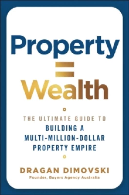 Property = Wealth : The Ultimate Guide to Building a Multi-Million-Dollar Property Empire Paperback / softback