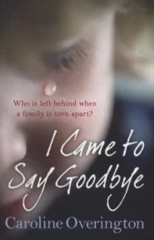 I Came to Say Goodbye by Caroline Overington Book