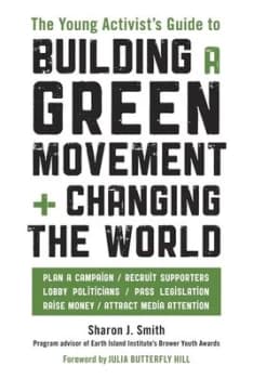 The young activists guide to building a green movement + changing the world by Sharon J Smith