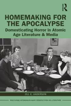 Homemaking for the ApocalypseDomesticating Horror in Atomic Age Literature & Media