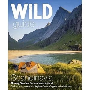 Wild Guide Scandinavia (Norway, Sweden, Iceland and Denmark): Swim, Camp, Canoe and Explore Europe's Greatest...