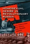 homosexual desire in revolutionary russia the regulation of sexual and gend