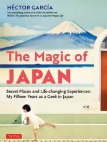 The Magic of Japan : Secret Places and Life-changing Experiences (With 475 Color Photos)