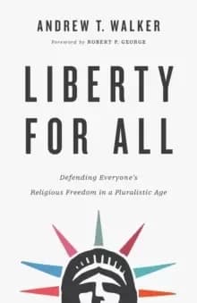Liberty for All : Defending Everyone's Religious Freedom in a Pluralistic Age