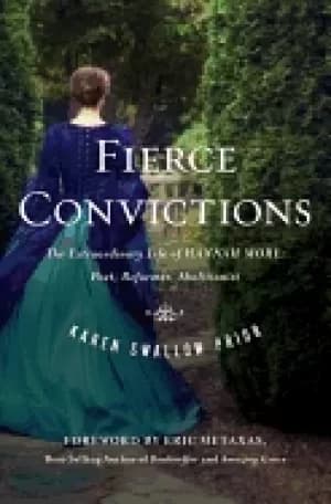fierce convictions the extraordinary life of hannah more poet reformer abol