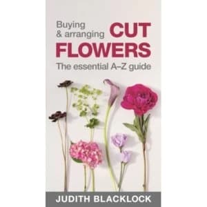 Buying & Arranging Cut Flowers - The Essential A-Z Guide