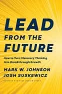 lead from the future how to turn visionary thinking into breakthrough growt
