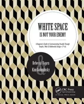 White Space Is Not Your Enemy A Beginner's Guide to Communicating Visually Through Graphic Web & Multimedia Design
