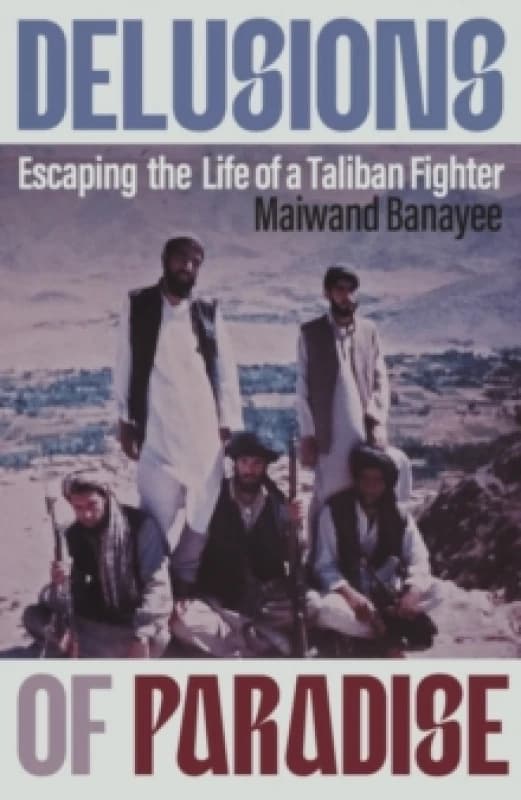 Delusions of Paradise : Escaping the Life of a Taliban Fighter Hardback